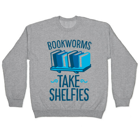 Bookworms Take Shelfies  Pullover