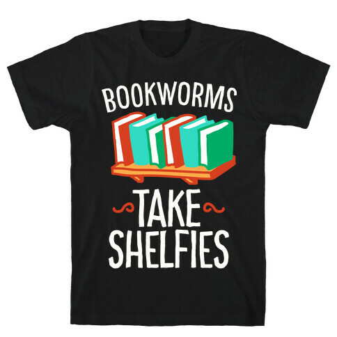 Bookworms Take Shelfies  T-Shirt