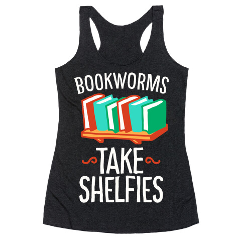 Bookworms Take Shelfies  Racerback Tank Top