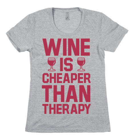 Wine is Cheaper Than Therapy Womens T-Shirt