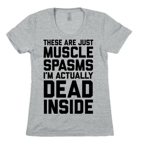 These Are Just Muscle Spasms, I'm Actually Dead Inside Womens T-Shirt