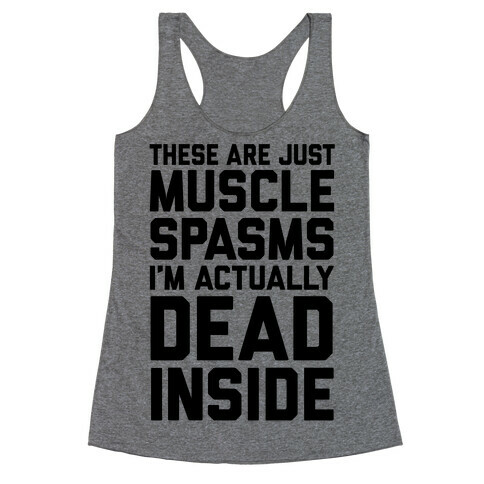 These Are Just Muscle Spasms, I'm Actually Dead Inside Racerback Tank Top