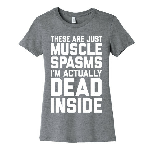 These Are Just Muscle Spasms, I'm Actually Dead Inside Womens T-Shirt