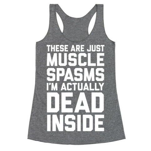 These Are Just Muscle Spasms, I'm Actually Dead Inside Racerback Tank Top