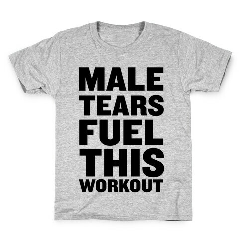 Male Tears Fuel This Workout Kids T-Shirt