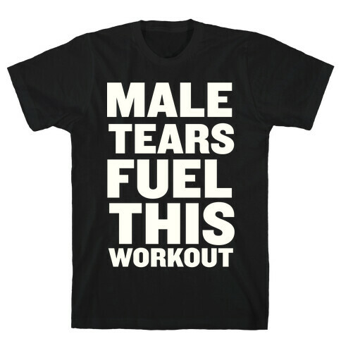 Male Tears Fuel This Workout T-Shirt