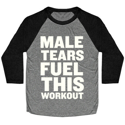 Male Tears Fuel This Workout Baseball Tee