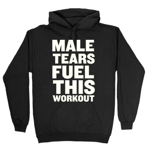 Male Tears Fuel This Workout Hooded Sweatshirt
