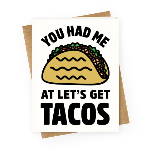 You Had Me At Let's Get Tacos Greeting Card