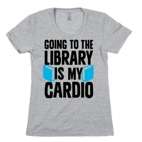 Going to the Library is my Cardio Womens T-Shirt