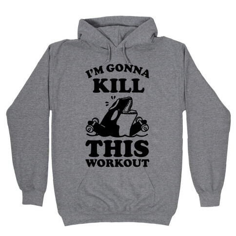 I'm Gonna Kill This Workout (Orca) Hooded Sweatshirt