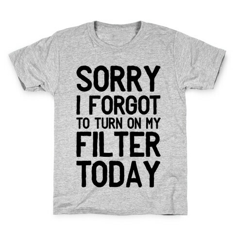 Sorry I Forgot to Turn On My Filter Today  Kids T-Shirt