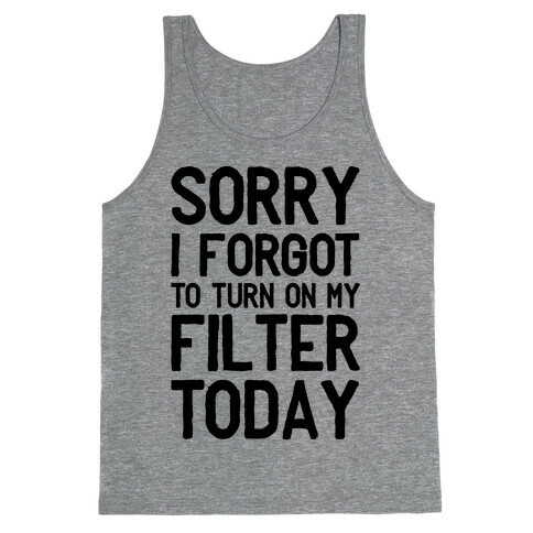 Sorry I Forgot to Turn On My Filter Today  Tank Top