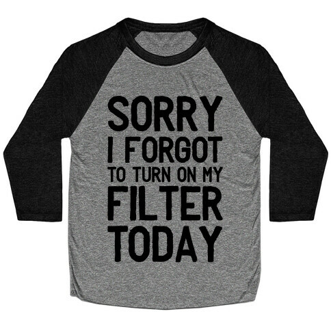 Sorry I Forgot to Turn On My Filter Today  Baseball Tee
