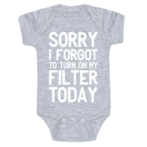 Sorry I Forgot to Turn On My Filter Today  Baby One-Piece