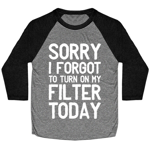 Sorry I Forgot to Turn On My Filter Today  Baseball Tee