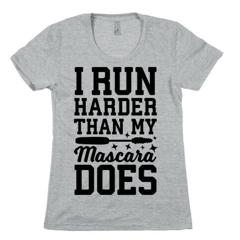 I Run Harder Than My Mascara Does  Womens T-Shirt
