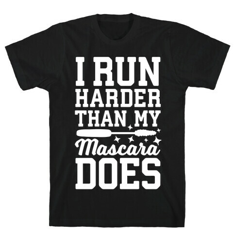 I Run Harder Than My Mascara Does  T-Shirt