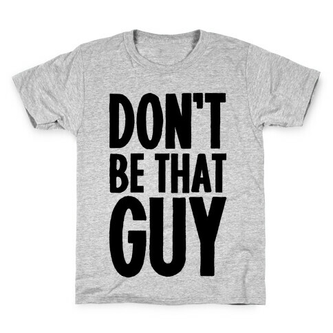 Don't Be That Guy  Kids T-Shirt