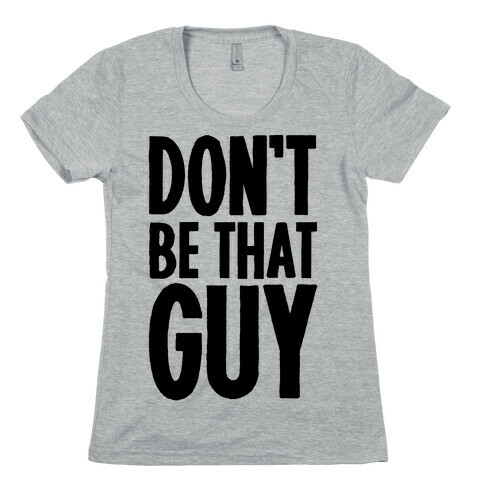 Don't Be That Guy  Womens T-Shirt