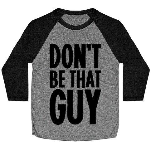 Don't Be That Guy  Baseball Tee