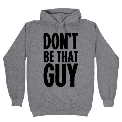 Don't Be That Guy  Hooded Sweatshirt