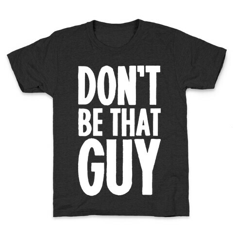 Don't Be That Guy  Kids T-Shirt