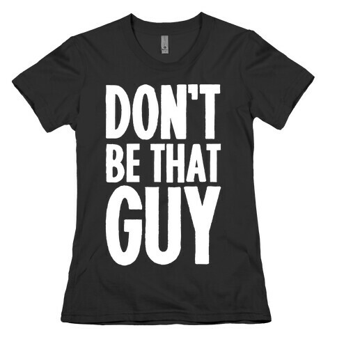 Don't Be That Guy  Womens T-Shirt