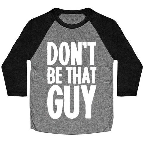 Don't Be That Guy  Baseball Tee