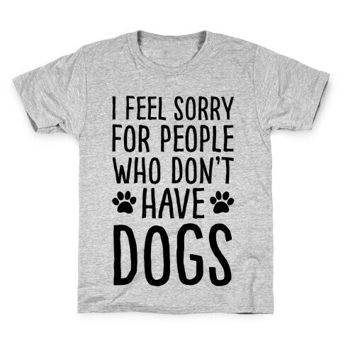 I Feel Sorry For People Who Don't Have Dogs Kids T-Shirt