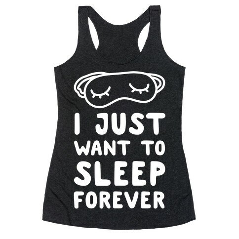 I Just Want To Sleep Forever Racerback Tank Top