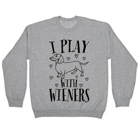 I Play With Wieners  Pullover