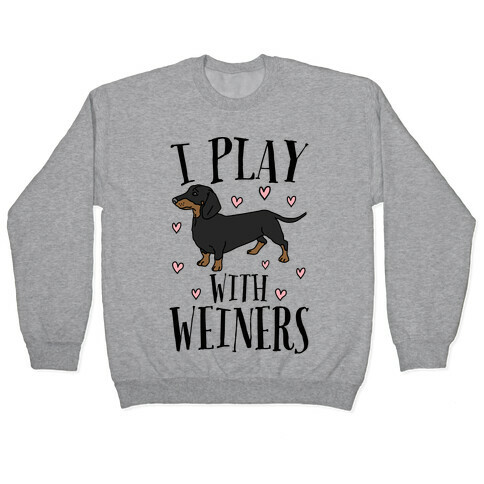 I Play With Weiners  Pullover