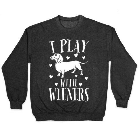 I Play With Weiners  Pullover