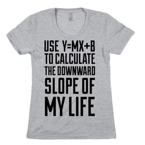 Use Y=MX+B To Calculate The Downward Slope Of My Life Womens T-Shirt