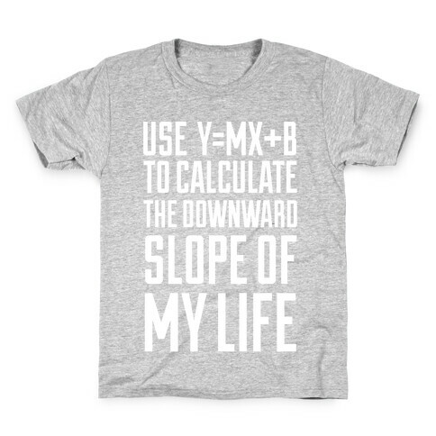 Use Y=MX+B To Calculate The Downward Slope Of My Life Kids T-Shirt