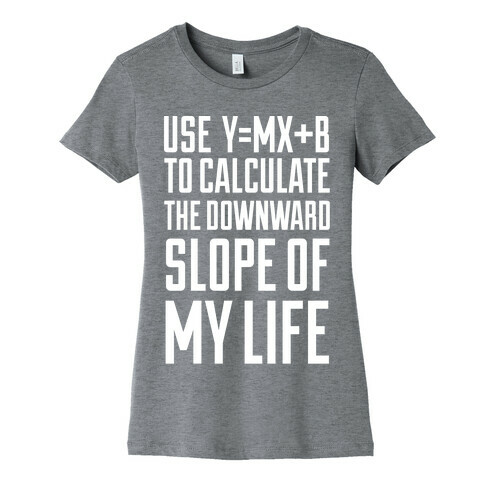 Use Y=MX+B To Calculate The Downward Slope Of My Life Womens T-Shirt