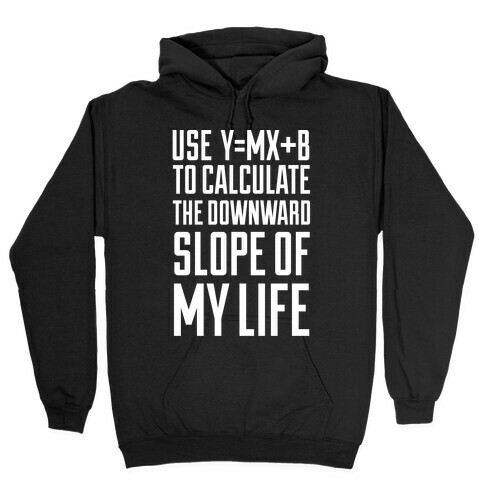Use Y=MX+B To Calculate The Downward Slope Of My Life Hooded Sweatshirt