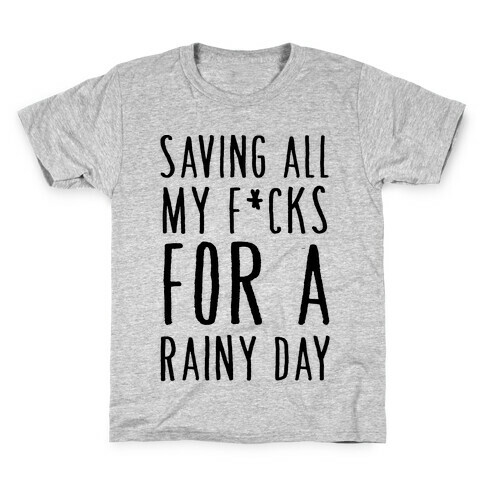 Saving All My F*cks For A Rainy Day Kids T-Shirt
