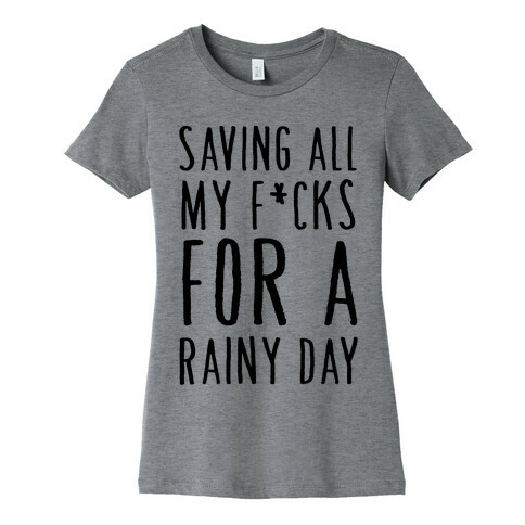 Saving All My F*cks For A Rainy Day Womens T-Shirt