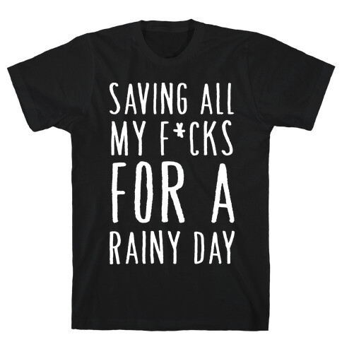 Saving All My F*cks For A Rainy Day T-Shirt