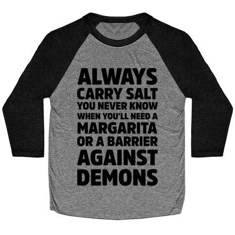 Always Carry Salt You Never Know When You'll Need A Margarita Or A Barrier Against Demons Baseball Tee