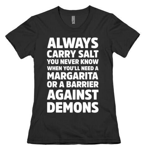 Always Carry Salt You Never Know When You'll Need A Margarita Or A Barrier Against Demons Womens T-Shirt