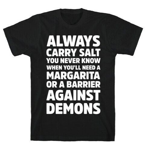 Always Carry Salt You Never Know When You'll Need A Margarita Or A Barrier Against Demons T-Shirt