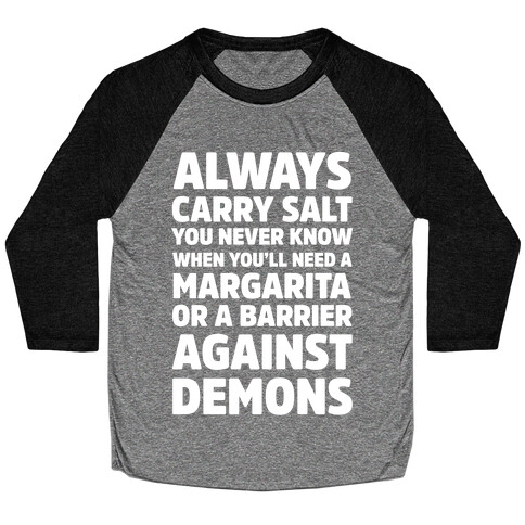 Always Carry Salt You Never Know When You'll Need A Margarita Or A Barrier Against Demons Baseball Tee
