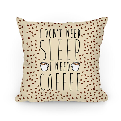 I Don't Need Sleep I Need Coffee Pillow