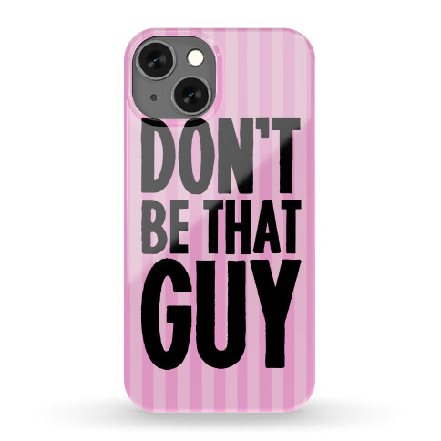Don't Be That Guy  Phone Case