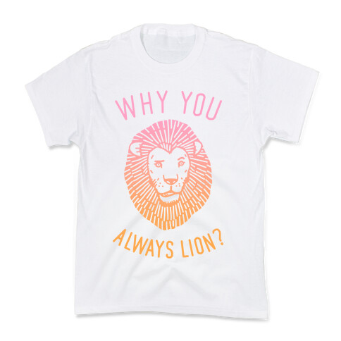 Why You Always Lion Kids T-Shirt