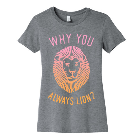 Why You Always Lion Womens T-Shirt