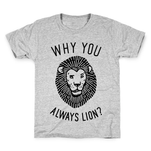 Why You Always Lion Kids T-Shirt